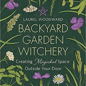 Backyard Garden Witchery by Laurel Woodward