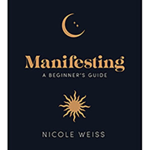 Manifesting, A Beginner's Guide by Nicole Weiss